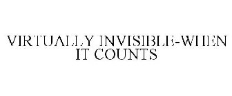 VIRTUALLY INVISIBLE-WHEN IT COUNTS