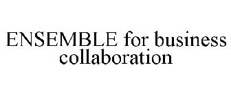 ENSEMBLE FOR BUSINESS COLLABORATION