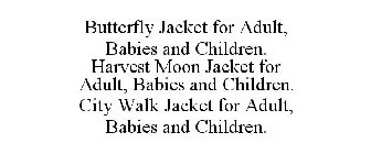 BUTTERFLY JACKET FOR ADULT, BABIES AND CHILDREN. HARVEST MOON JACKET FOR ADULT, BABIES AND CHILDREN. CITY WALK JACKET FOR ADULT, BABIES AND CHILDREN.