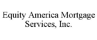 EQUITY AMERICA MORTGAGE SERVICES, INC.