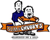 SLIM & CHUBBY'S, NEIGHBORHOOD BAR & GRILLE