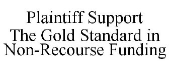 PLAINTIFF SUPPORT THE GOLD STANDARD IN NON-RECOURSE FUNDING