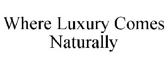 WHERE LUXURY COMES NATURALLY