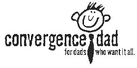 CONVERGENCE DAD FOR DADS WHO WANT IT ALL.