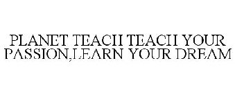 PLANET TEACH TEACH YOUR PASSION,LEARN YOUR DREAM