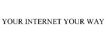 YOUR INTERNET YOUR WAY