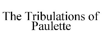 THE TRIBULATIONS OF PAULETTE