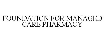 FOUNDATION FOR MANAGED CARE PHARMACY