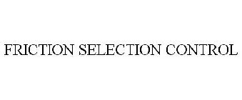 FRICTION SELECTION CONTROL
