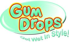 GUM DROPS GET WET IN STYLE!