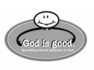 GOD IS GOOD. SPREADING ETERNAL OPTIMISM IN GOD