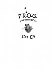 I F.R.O.G. (FULLY RELY ON GOD) DO U?