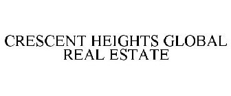 CRESCENT HEIGHTS GLOBAL REAL ESTATE
