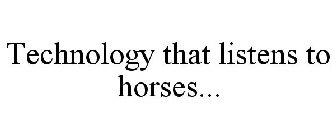 TECHNOLOGY THAT LISTENS TO HORSES...