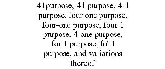 41PURPOSE, 41 PURPOSE, 4-1 PURPOSE, FOUR ONE PURPOSE, FOUR-ONE PURPOSE, FOUR 1 PURPOSE, 4 ONE PURPOSE, FOR 1 PURPOSE, FO' 1 PURPOSE, AND VARIATIONS THEREOF