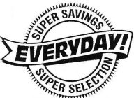 SUPER SAVINGS EVERYDAY! SUPER SELECTION