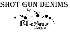 SHOT GUN DENIMS BY R LEMAUX DESIGNS