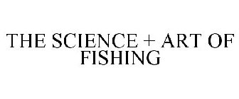 THE SCIENCE + ART OF FISHING
