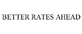 BETTER RATES AHEAD