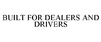 BUILT FOR DEALERS AND DRIVERS