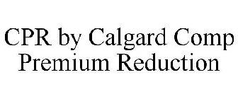 CPR BY CALGARD COMP PREMIUM REDUCTION