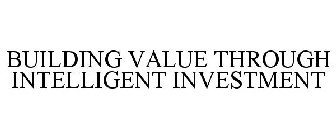 BUILDING VALUE THROUGH INTELLIGENT INVESTMENT