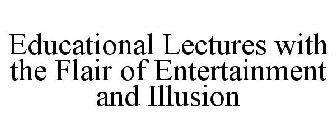 EDUCATIONAL LECTURES WITH THE FLAIR OF ENTERTAINMENT AND ILLUSION