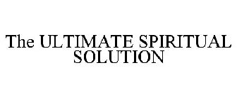 THE ULTIMATE SPIRITUAL SOLUTION