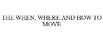 THE WHEN, WHERE AND HOW TO MOVE