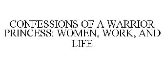 CONFESSIONS OF A WARRIOR PRINCESS: WOMEN, WORK, AND LIFE