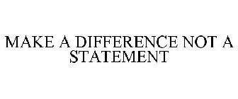MAKE A DIFFERENCE NOT A STATEMENT