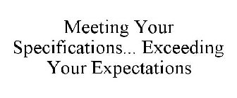 MEETING YOUR SPECIFICATIONS... EXCEEDING YOUR EXPECTATIONS