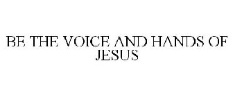 BE THE VOICE AND HANDS OF JESUS