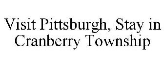 VISIT PITTSBURGH, STAY IN CRANBERRY TOWNSHIP
