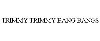 TRIMMY TRIMMY BANG BANGS