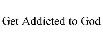 GET ADDICTED TO GOD