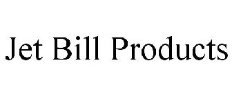 JET BILL PRODUCTS