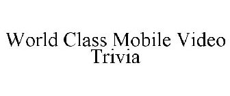 WORLD CLASS MOBILE VIDEO TRIVIA