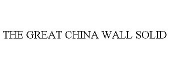 THE GREAT CHINA WALL SOLID
