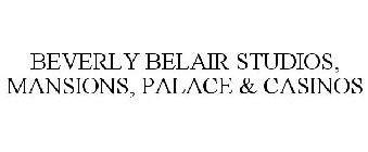 BEVERLY BELAIR STUDIOS, MANSIONS, PALACE & CASINOS