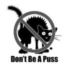 DON'T BE A PUSS