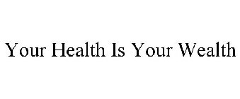 YOUR HEALTH IS YOUR WEALTH