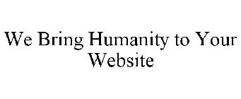 WE BRING HUMANITY TO YOUR WEBSITE