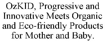 OZKID, PROGRESSIVE AND INNOVATIVE MEETS ORGANIC AND ECO-FRIENDLY PRODUCTS FOR MOTHER AND BABY.