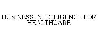 BUSINESS INTELLIGENCE FOR HEALTHCARE