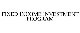 FIXED INCOME INVESTMENT PROGRAM