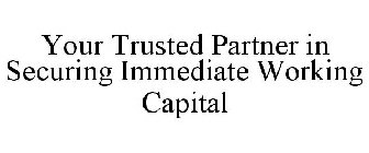 YOUR TRUSTED PARTNER IN SECURING IMMEDIATE WORKING CAPITAL