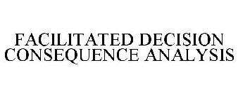 FACILITATED DECISION CONSEQUENCE ANALYSIS