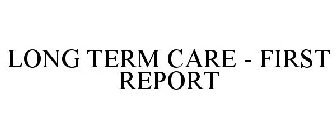 LONG TERM CARE - FIRST REPORT