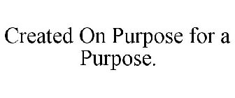 CREATED ON PURPOSE FOR A PURPOSE.